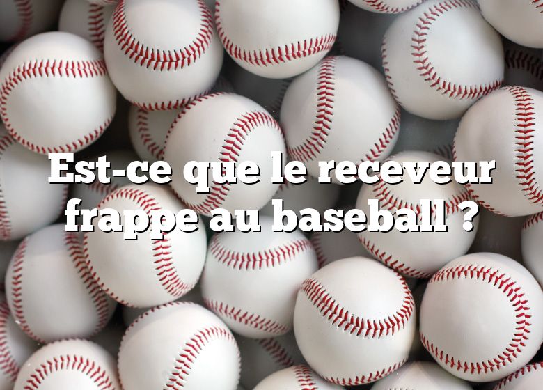 Est-ce que le receveur frappe au baseball ?